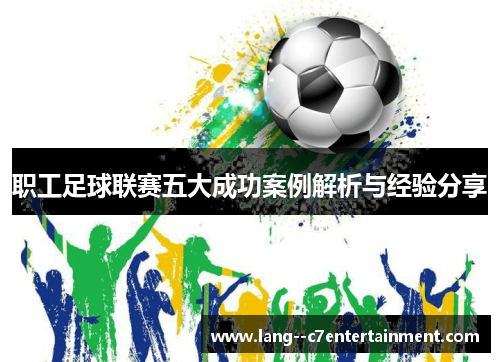 职工足球联赛五大成功案例解析与经验分享 职工足球联赛五大成功案例解析与经验分享