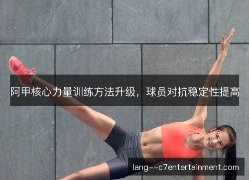 阿甲核心力量训练方法升级，球员对抗稳定性提高